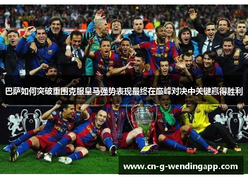 巴萨如何突破重围克服皇马强势表现最终在巅峰对决中关键赢得胜利