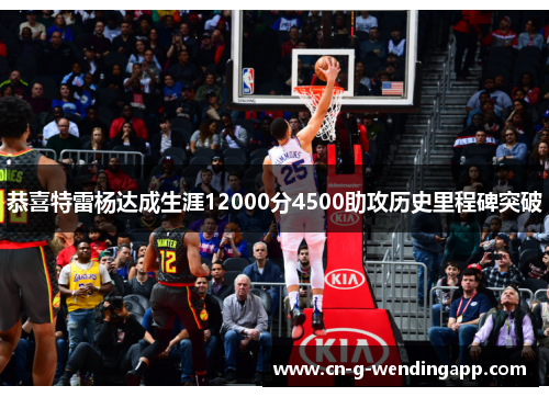 恭喜特雷杨达成生涯12000分4500助攻历史里程碑突破 恭喜特雷杨达成生涯12000分4500助攻历史里程碑突破