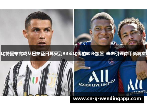 比特夏布完成从巴黎圣日耳曼到RB莱比锡的转会加盟  未来引领德甲新篇章