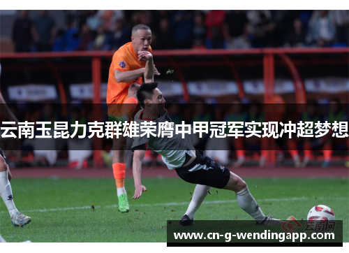 云南玉昆力克群雄荣膺中甲冠军实现冲超梦想